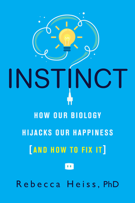 Instinct: How Our Biology Hijacks Our Happiness (And How to Fix It) By Rebecca Heiss Cover Image