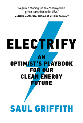 Electrify: An Optimist’s Playbook for Our Clean Energy Future By Saul Griffith Cover Image