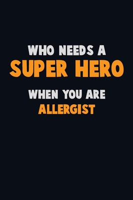 Who Need A SUPER HERO, When You Are Allergist: 6X9 Career Pride 120 pages Writing Notebooks Cover Image
