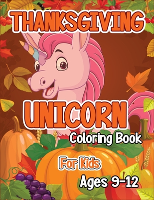 Thanksgiving Unicorn Coloring Book for Kids Ages 9-12: A Magical Thanksgiving Unicorn Coloring Activity Book For Girls And Anyone Who Loves Unicorns! By Robert McAvoy Spring Cover Image