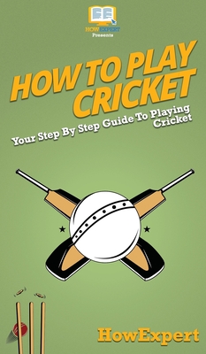 How To Play Cricket: Your Step By Step Guide To Playing Cricket Cover Image