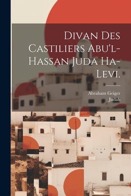 Divan des Castiliers Abu'l-hassan Juda Ha-Levi.