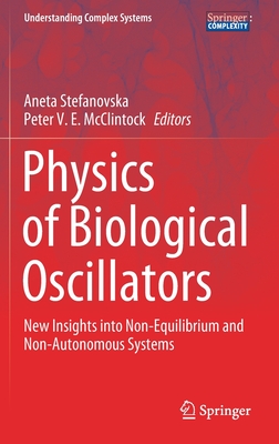Physics of Biological Oscillators: New Insights Into Non-Equilibrium and Non-Autonomous Systems (Understanding Complex Systems)