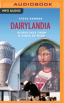 Dairylandia: Dispatches from a State of Mind By Steve Hannah, Steve Hannah (Read by) Cover Image