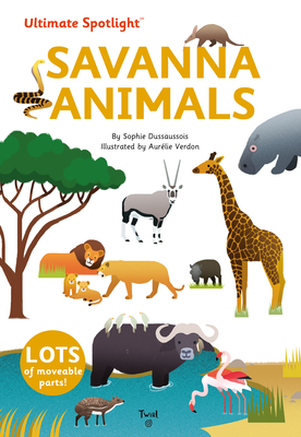 Ultimate Spotlight: Savanna Animals By Sophie Dussausois, Aurelie Verdon (Illustrator) Cover Image