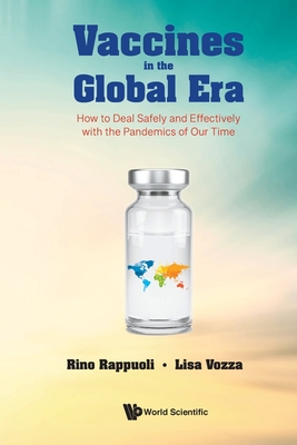 Vaccines in the Global Era: How to Deal Safely and Effectively with the Pandemics of Our Time By Rino Rappuoli, Lisa Vozza Cover Image
