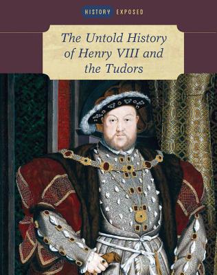 The Untold History of Henry VIII and the Tudors (History Exposed) By Judith John Cover Image