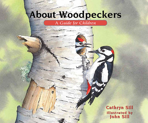 About Woodpeckers: A Guide for Children (About. . . #23) By Cathryn Sill, John Sill (Illustrator) Cover Image