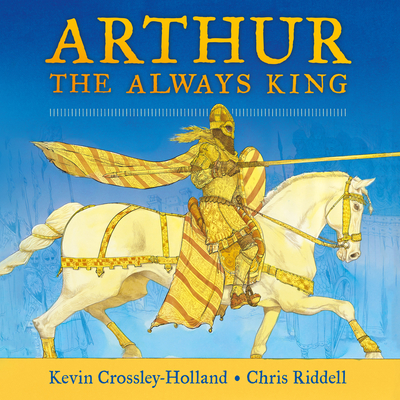 Arthur: The Always King By Kevin Crossley-Holland, Ralph Lister (Read by), Chris Riddell (Illustrator) Cover Image