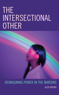 The Intersectional Other: Reimagining Power in the Margins (Critical Perspectives on the Psychology of Sexuality) By Alex Rivera Cover Image