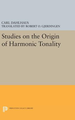 Studies on the Origin of Harmonic Tonality (Princeton Legacy Library #1111) By Carl Dahlhaus, Robert O. Gjerdingen (Translator) Cover Image