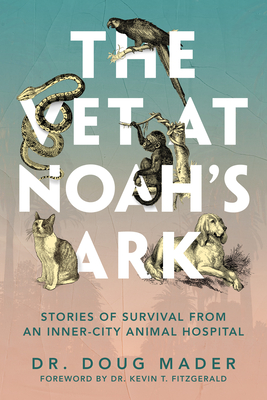 The Vet at Noah's Ark: Stories of Survival from an Inner-City Animal Hospital By Doug Mader, Kevin T. Fitzgerald (Foreword by) Cover Image
