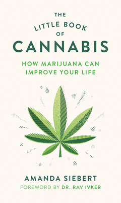 The Little Book of Cannabis: How Marijuana Can Improve Your Life By Amanda Siebert Cover Image