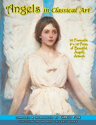 Angels In Classical Art: 50 Frameable 8 x 10 Prints of Beautiful, Angelic Artwork (The Living Room Art Gallery #2)