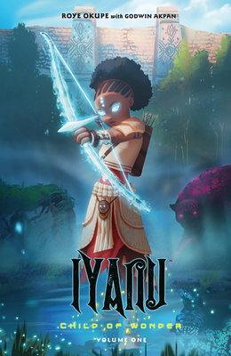 Iyanu: Child of Wonder Volume 1 By Roye Okupe, Godwin Akpan (Illustrator), Spoof Animation (Contributions by) Cover Image