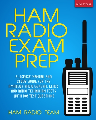 Ham Radio Exam Prep: A License Manual and Study Guide for the Amateur Radio General Class and Radio Technician Tests with 100 Test Question By Ham Radio Team Cover Image