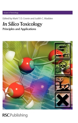 In Silico Toxicology: Principles and Applications (Issues in Toxicology #7) By Ovanes Mekenyan (Contribution by), Mark Cronin (Editor), Judith Madden (Editor) Cover Image