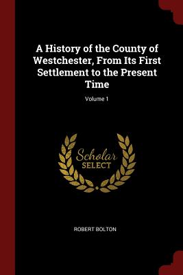 A History of the County of Westchester, from Its First Settlement to the Present Time; Volume 1 Cover Image