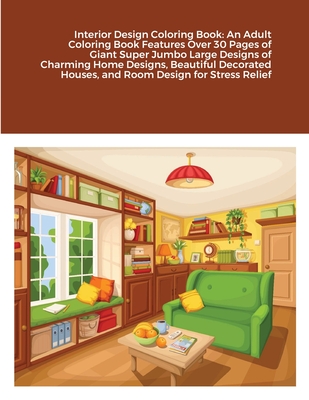 Interior Design Coloring Book: An Adult Coloring Book Features Over 30 Pages of Giant Super Jumbo Large Designs of Charming Home Designs, Beautiful D By Beatrice Harrison Cover Image