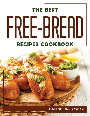 THE BEST FREE-BREAD RECIPES Cookbook By Penelope Ann Kaspian Cover Image