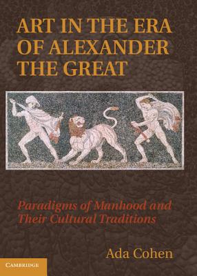 Art in the Era of Alexander the Great By Ada Cohen Cover Image