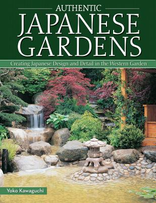 Authentic Japanese Gardens: Creating Japanese Design and Detail in the Western Garden By Yoko Kawaguchi Cover Image