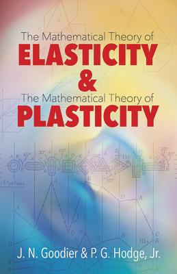 Elasticity and Plasticity: The Mathematical Theory of Elasticity and the Mathematical Theory of Plasticity (Dover Books on Mathematics) By J. N. Goodier, P. G. Hodge Jr Cover Image