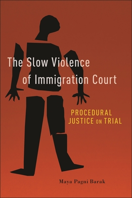 The Slow Violence of Immigration Court: Procedural Justice on Trial By Maya Pagni Barak Cover Image
