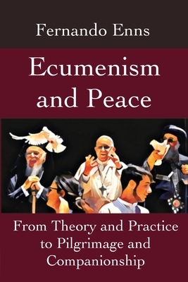 Ecumenism and Peace: From Theory and Practice to Pilgrimage and Companionship By Fernando Enns, Jonathan R. Seiling (Translator) Cover Image