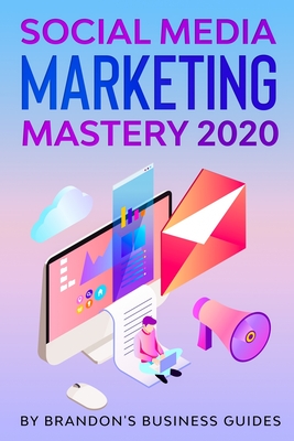 Social Media Marketing 2020: How You Can Rapidly Grow Your Youtube And Instagram, Build Your Brand, Find Your Loyal Tribe Of Customers And Stand Ou By Brandon's Business Guides Cover Image
