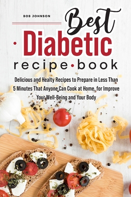 Best Diabetic Recipe Book: Delicious and Healthy Recipes to Prepare in Less Than 5 Minutes That Anyone Can Cook at Home, for Improve Your Well- B Cover Image