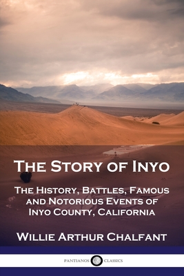 The Story of Inyo: The History, Battles, Famous and Notorious Events of Inyo County, California By Willie Arthur Chalfant Cover Image