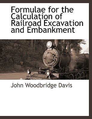Formulae for the Calculation of Railroad Excavation and Embankment By John Woodbridge Davis Cover Image