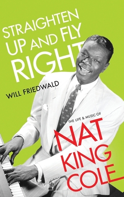 Straighten Up and Fly Right: The Life and Music of Nat King Cole (Cultural Biographies) Cover Image