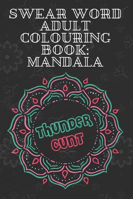 Thundercunt: Swear Word Adult Colouring Book Mandala: 50 Unique and Funny  Swear Words Coloring Books for Women & Men, Mandala Swear (Paperback) |  Aaron's Books