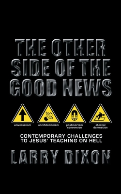 The Other Side of the Good News: Contemporary Challenges to Jesus Teaching on Hell By Larry Dixon Cover Image