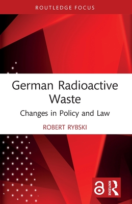 German Radioactive Waste: Changes in Policy and Law (Routledge Focus on Environment and Sustainability)