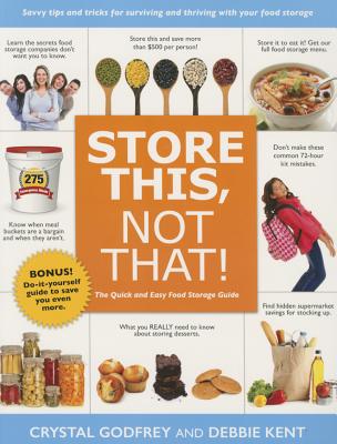 Store This, Not That!: Savvy Tips and Tricks for Surviving and Thriving with Your Food Storage By Crystal Godfrey, Debbie Kent (With) Cover Image