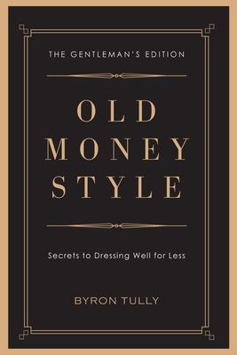 Old Money Style: Secrets to Dressing Well for Less (The Gentleman's Edition) Cover Image
