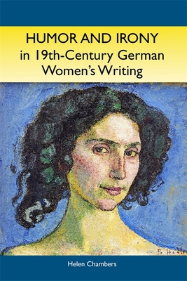 Humor and Irony in Nineteenth-Century German Women's Writing: Studies in Prose Fiction, 1840-1900 (Studies in German Literature Linguistics and Culture #6) By Helen Chambers Cover Image