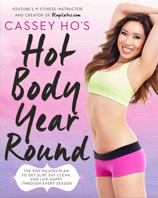 Cassey Ho's Hot Body Year-Round: The POP Pilates Plan to Get Slim, Eat Clean, and Live Happy Through Every Season By Cassey Ho Cover Image