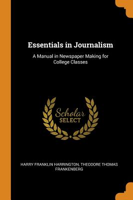 Essentials in Journalism: A Manual in Newspaper Making for College Classes