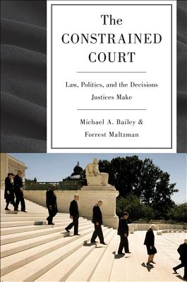 The Constrained Court: Law, Politics, and the Decisions Justices Make Cover Image