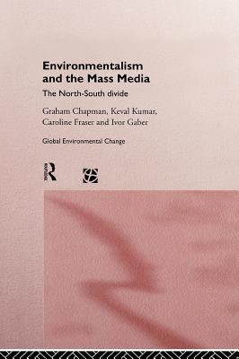 Environmentalism and the Mass Media: The North/South Divide (Global Environmental Change) By Graham Chapman, Caroline Fraser, Ivor Gaber Cover Image