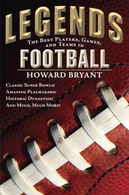 Legends: The Best Players, Games, and Teams in Football: Classic Super Bowls! Amazing Playmakers! Historic Dynasties! And Much, Much More! By Howard Bryant Cover Image