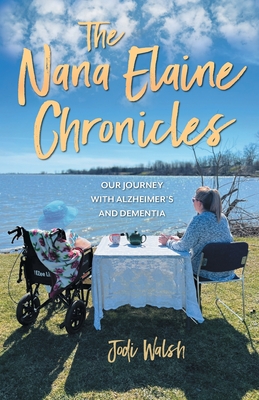 The Nana Elaine Chronicles: Our Journey with Alzheimer's and Dementia Cover Image
