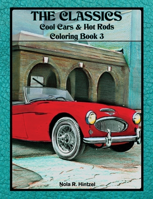 The Classics: Cool Cars & Hot Rods Coloring Book 3 By Nola R. Hintzel Cover Image