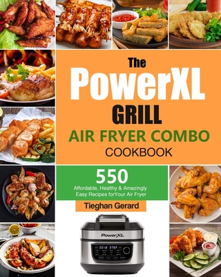 The PowerXL Grill Air Fryer Combo Cookbook: 550 Affordable, Healthy & Amazingly Easy Recipes for Your Air Fryer Cover Image