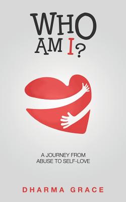 Who Am I?: A Journey from Abuse to Self-Love By Dharma Grace Cover Image