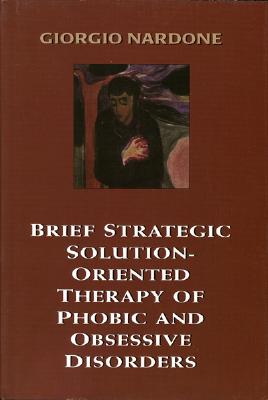 Brief Strategic Solution-Oriented Therapy of Phobic and Obsessive Disorders By Giorgio Nardone Cover Image